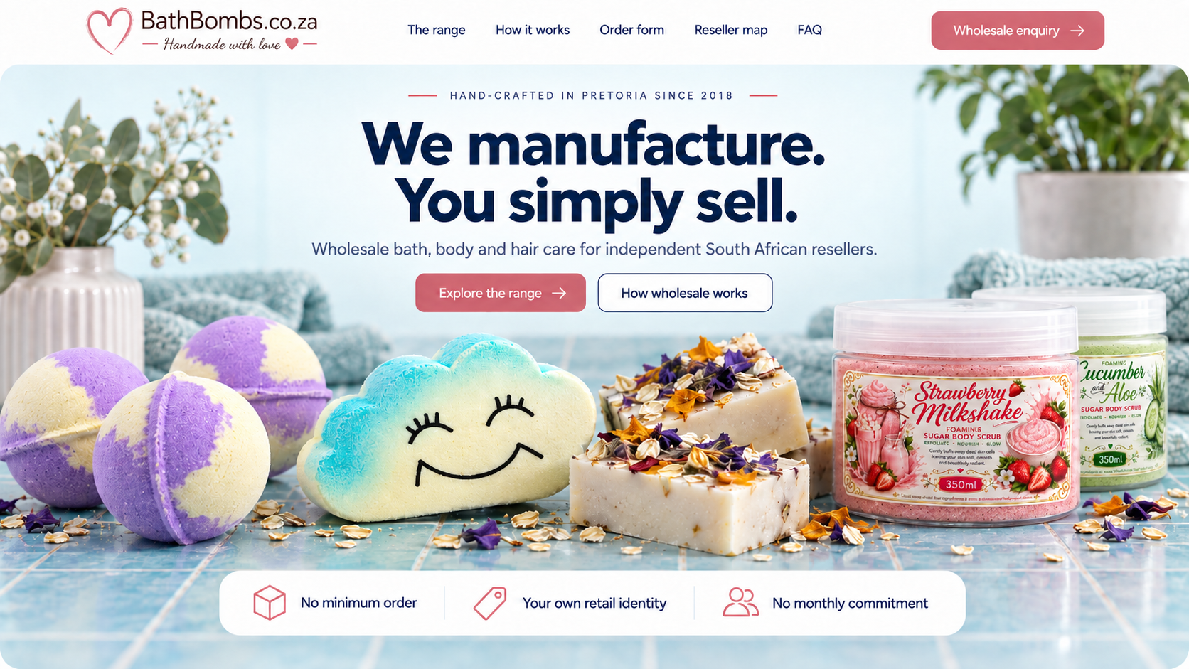 BathBombs.co.za. We manufacture. You simply sell. No minimum order, your own retail identity, no monthly commitment.